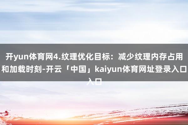 开yun体育网4.纹理优化目标：减少纹理内存占用和加载时刻-开云「中国」kaiyun体育网址登录入口
